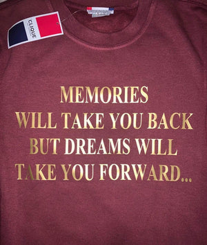MEMORIES WILL TAKE YOU BACK BUT DREAMS WILL TAKE YOU FORWARD...